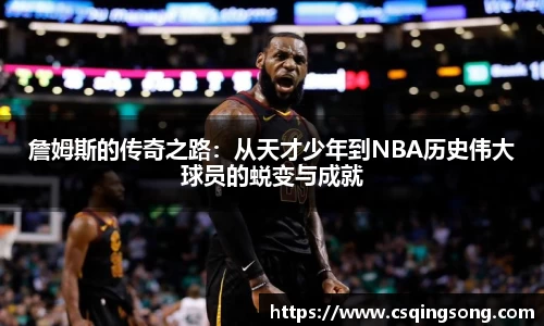 詹姆斯的传奇之路：从天才少年到NBA历史伟大球员的蜕变与成就