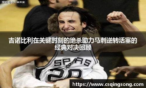 吉诺比利在关键时刻的绝杀助力马刺逆转活塞的经典对决回顾