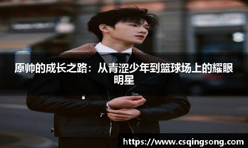 原帅的成长之路：从青涩少年到篮球场上的耀眼明星